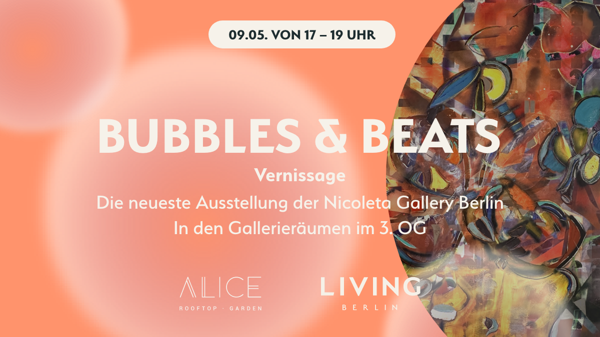 BUBBLES & BEATS meets Nicoleta Gallery – Vernissage am 9. Mai im LIVING BERLIN